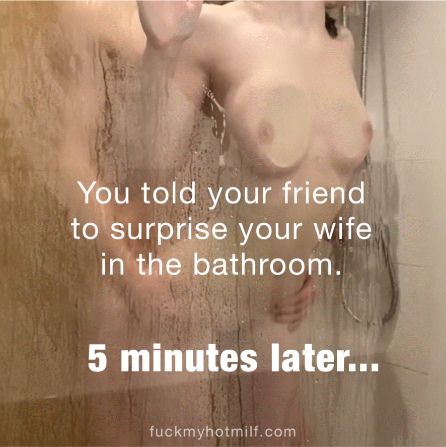 Surprise your wife in the shower with your friend. Gifs