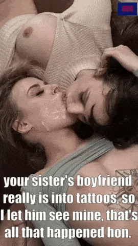 My sister and my girlfriend are getting along better ever since she got a new boyfriend Gifs