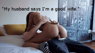 A good wife for him AND a fantastic cheating slut for me! Low maintenance too! Think I got the better half of the deal! Gifs